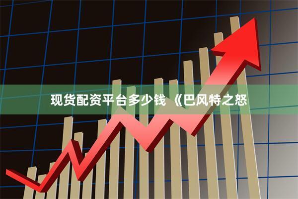 现货配资平台多少钱 《巴风特之怒